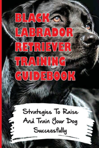 Black Labrador Retriever Training Guidebook