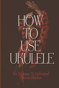 How To Use Ukulele