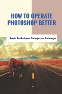 How To Operate Photoshop Better
