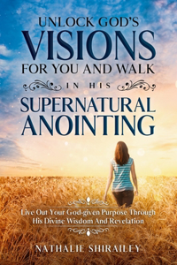 Unlock God's Visions For You And Walk In His Supernatural Anointing