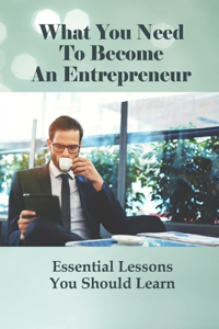 What You Need To Become An Entrepreneur