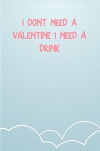 I Don'T Need A Valentine I Need A Drink