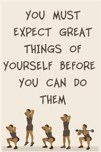 You Must Expect Great Things of Yourself Before You Can Do Them