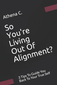 So You're Living Out Of Alignment?