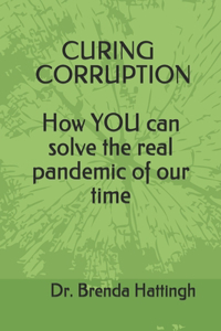 Curing Corruption. How YOU can solve the real pandemic of our time