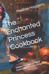 The Enchanted Princess Cookbook