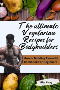 Ultimate Vegetarian Recipes for Bodybuilders