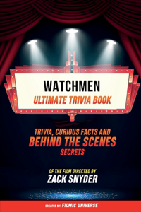 Watchmen - Ultimate Trivia Book: Trivia, Curious Facts And Behind The Scenes Secrets Of The Film Directed By Zack Snyder