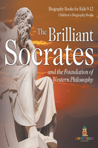 The Brilliant Socrates and the Foundation of Western Philosophy - Biography Books for Kids 9-12 Children's Biography Books