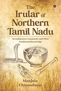 The Irular of Northern Tamil Nadu : An Indigenous Community and Their Traditional Knowledge