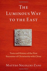 Luminous Way to the East: Texts and History of the First Encounter of Christianity with China