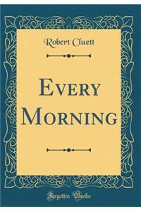 Every Morning (Classic Reprint)