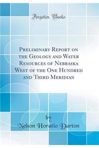 Preliminary Report on the Geology and Water Resources of Nebraska West of the One Hundred and Third Meridian (Classic Reprint)