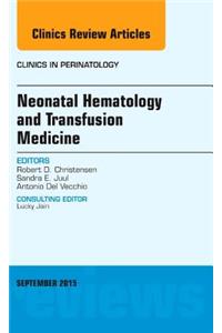 Neonatal Hematology and Transfusion Medicine, an Issue of Clinics in Perinatology