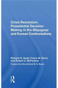 Crisis Resolution: Presidential Decision Making in the Mayaguez and Korean Confrontations