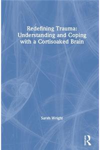 Redefining Trauma: Understanding and Coping with a Cortisoaked Brain