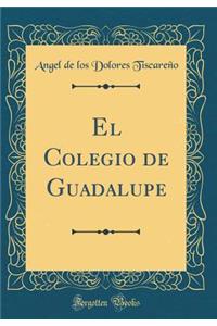 El Colegio de Guadalupe (Classic Reprint)