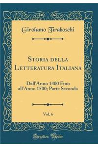 Storia Della Letteratura Italiana, Vol. 6: Dall'anno 1400 Fino All'anno 1500; Parte Seconda (Classic Reprint)