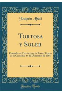Tortosa y Soler: Comedia en Tres Actos y en Prosa; Teatro de la Comedia; 24 de Diciembre de 1901 (Classic Reprint)