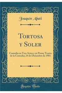 Tortosa y Soler: Comedia En Tres Actos y En Prosa; Teatro de la Comedia; 24 de Diciembre de 1901 (Classic Reprint)