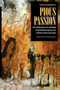 Pious Passion: The Emergence of Modern Fundamentalism in the United States and Iran: 6 (Comparative Studies in Religion and Society)