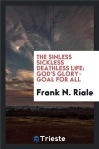 The Sinless Sickless Deathless Life: God's Glory-Goal for All