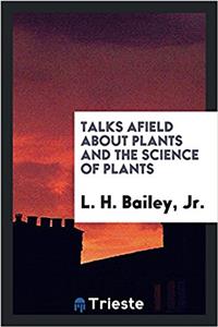 TALKS AFIELD ABOUT PLANTS AND THE SCIENC