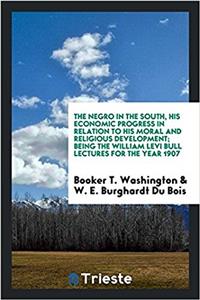 The Negro in the South, his economic progress in relation to his moral and religious development; being the William Levi Bull lectures for the year 19