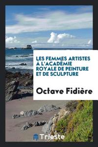 Les Femmes Artistes A L'Academie Royale de Peinture Et de Sculpture