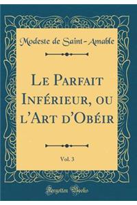 Le Parfait Infï¿½rieur, Ou l'Art d'Obï¿½ir, Vol. 3 (Classic Reprint)