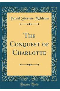The Conquest of Charlotte (Classic Reprint)
