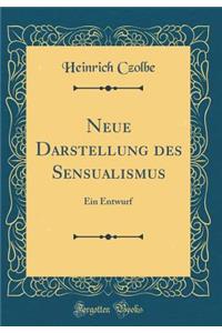 Neue Darstellung Des Sensualismus: Ein Entwurf (Classic Reprint)