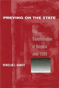 Preying on the State: The Transformation of Bulgaria After 1989