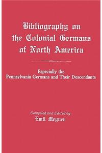 Bibliography on the Colonial Germans in North America, Especially the Pennsylvania Germans and Their Descendants