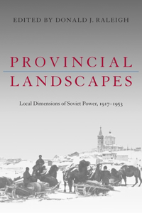 Provincial Landscapes: Local Dimensions of Soviet Power, 1917-1953
