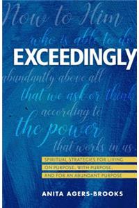 Exceedingly: Spiritual Strategies for Living on Purpose, with Purpose, and for an Abundant Purpose