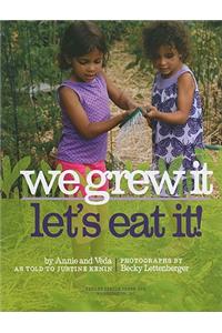 We Grew It--Let's Eat It