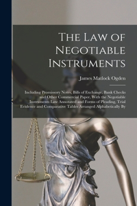 Law of Negotiable Instruments: Including Promissory Notes, Bills of Exchange, Bank Checks and Other Commercial Paper, With the Negotiable Instruments Law Annotated and Forms of Pl