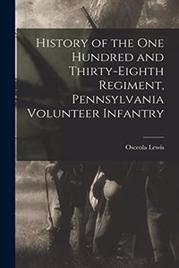 History of the One Hundred and Thirty-eighth Regiment, Pennsylvania Volunteer Infantry