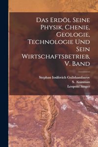 Erdöl seine Physik, chenie, geologie, Technologie und sein Wirtschaftsbetrieb, V. Band