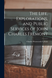 Life, Explorations, and Public Services of John Charles Fremont