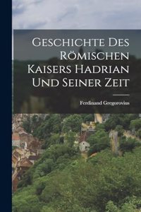 Geschichte Des Römischen Kaisers Hadrian Und Seiner Zeit