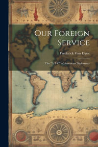 Our Foreign Service: The "A B C" of American Diplomacy