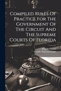 Compiled Rules Of Practice For The Government Of The Circuit And The Supreme Courts Of Florida