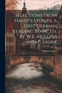 Selections From Hauff's Stories, a First German Reading Book, Ed. by W.E. Mullins and F. Storr