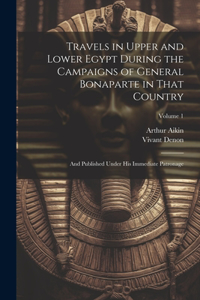 Travels in Upper and Lower Egypt During the Campaigns of General Bonaparte in That Country