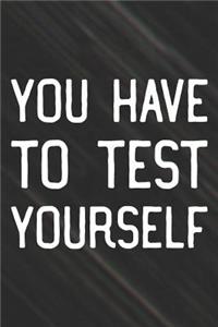 You Have To Test Yourself