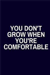 You Don't Grow When You're Comfortable