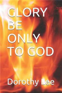 Glory Be Only to God