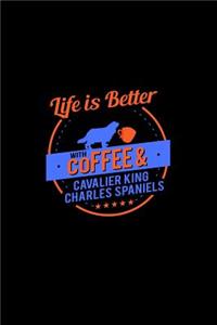 Life Is Better With Coffee & Cavalier King Charles Spaniels